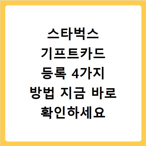 스타벅스 기프트카드 등록 4가지 방법 지금 바로 확인하세요