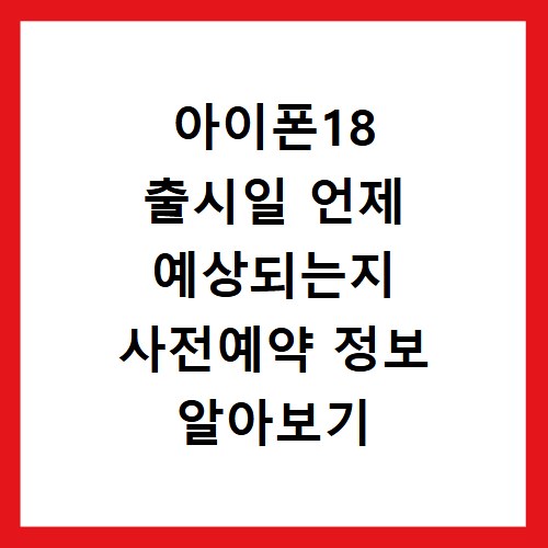 아이폰18 출시일 언제 예상되는지 사전예약 정보 알아보기