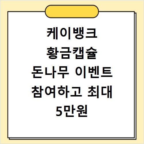 케이뱅크 황금캡슐 돈나무 이벤트 참여하고 최대 5만원 받아가세요