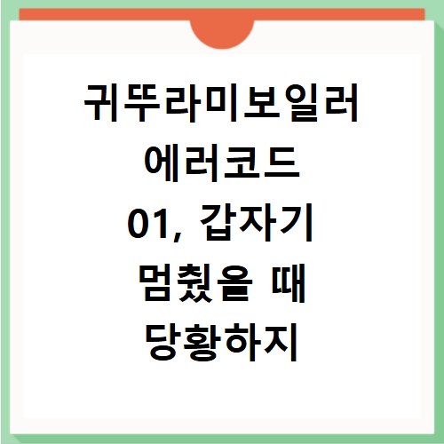 귀뚜라미보일러 에러코드 01, 갑자기 멈췄을 때 당황하지 마세요