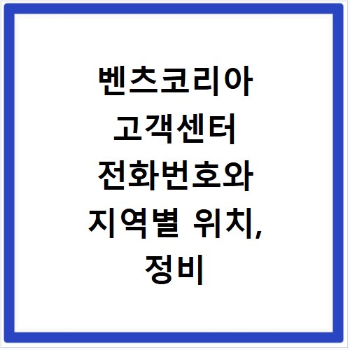 벤츠코리아 고객센터 전화번호와 지역별 위치, 정비 예약 방법