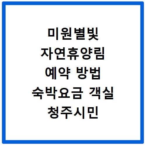 미원별빛 자연휴양림 예약 방법 숙박요금 객실 청주시민 할인