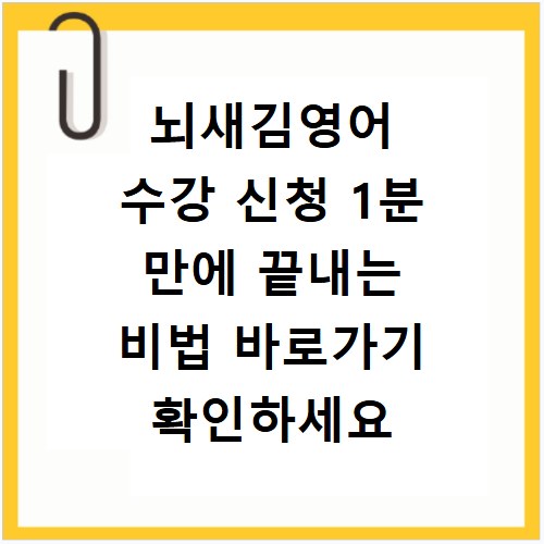 뇌새김영어 수강 신청 1분 만에 끝내는 비법 바로가기 확인하세요