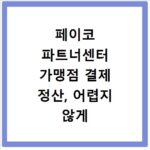 페이코 파트너센터 가맹점 결제 정산, 어렵지 않게 관리하는 비법