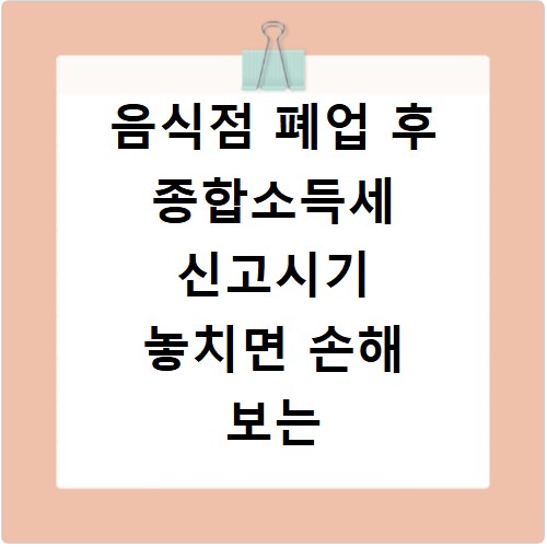 음식점 폐업 후 종합소득세 신고시기 놓치면 손해 보는 4가지