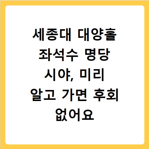 세종대 대양홀 좌석수 명당 시야, 미리 알고 가면 후회 없어요