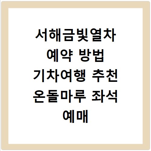 서해금빛열차 예약 방법 기차여행 추천 온돌마루 좌석 예매 가격 노선 안내
