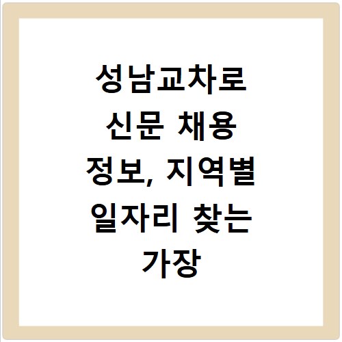 성남교차로 신문 채용 정보, 지역별 일자리 찾는 가장 빠른 방법
