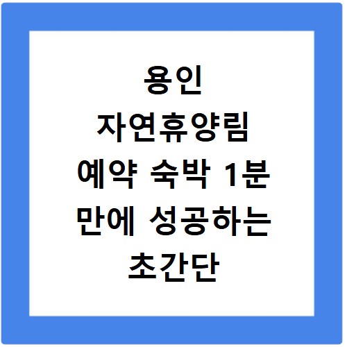 용인 자연휴양림 예약 숙박 1분 만에 성공하는 초간단 꿀팁